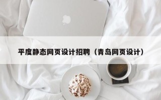 渭南平度静态网页设计招聘（青岛网页设计）